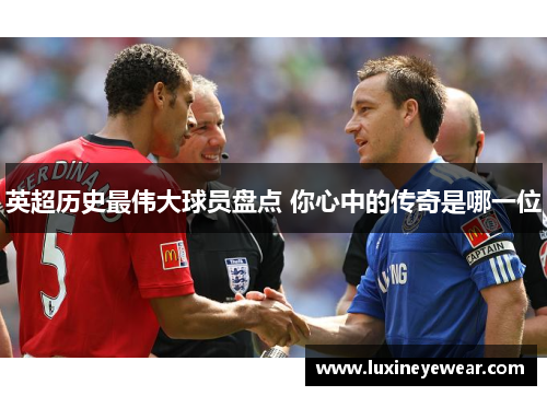 英超历史最伟大球员盘点 你心中的传奇是哪一位