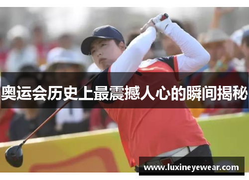 奥运会历史上最震撼人心的瞬间揭秘