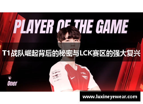 T1战队崛起背后的秘密与LCK赛区的强大复兴
