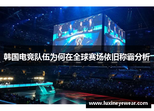 韩国电竞队伍为何在全球赛场依旧称霸分析